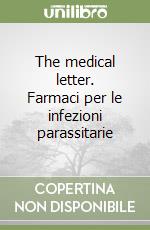 The medical letter. Farmaci per le infezioni parassitarie libro