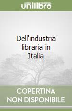 Dell'industria libraria in Italia libro