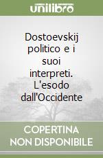 Dostoevskij politico e i suoi interpreti. L'esodo dall'Occidente libro