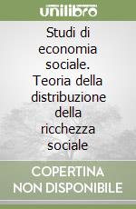 Studi di economia sociale. Teoria della distribuzione della ricchezza sociale (1) libro