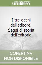 I tre occhi dell'editore. Saggi di storia dell'editoria libro