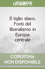 Il tiglio slavo. Fonti del liberalismo in Europa centrale libro