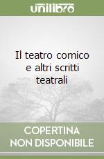 Il teatro comico e altri scritti teatrali libro