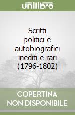 Scritti politici e autobiografici inediti e rari (1796-1802)