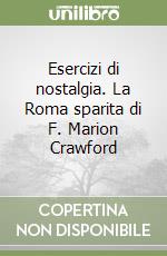 Esercizi di nostalgia. La Roma sparita di F. Marion Crawford libro