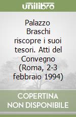 Palazzo Braschi riscopre i suoi tesori. Atti del Convegno (Roma, 2-3 febbraio 1994) libro