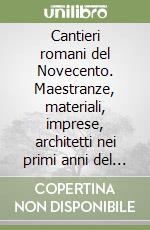 Cantieri romani del Novecento. Maestranze, materiali, imprese, architetti nei primi anni del cemento armato libro