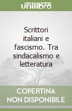 Scrittori italiani e fascismo. Tra sindacalismo e letteratura libro