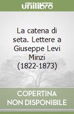 La catena di seta. Lettere a Giuseppe Levi Minzi (1822-1873) libro