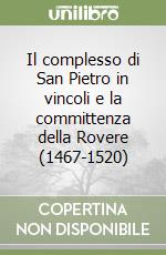 Il complesso di San Pietro in vincoli e la committenza della Rovere (1467-1520) libro