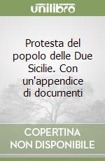 Protesta del popolo delle Due Sicilie. Con un'appendice di documenti