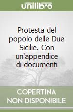 Protesta del popolo delle Due Sicilie. Con un'appendice di documenti libro