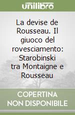 La devise de Rousseau. Il giuoco del rovesciamento: Starobinski tra Montaigne e Rousseau