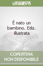 È nato un bambino. Ediz. illustrata