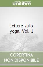 Lettere sullo yoga. Vol. 1 libro