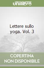 Lettere sullo yoga. Vol. 3 libro