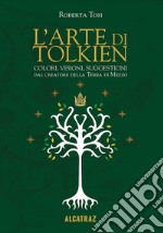 L'arte di Tolkien. Colori, visioni e suggestioni dal creatore della Terra di Mezzo