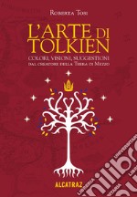 L'arte di Tolkien. Colori, visioni e suggestioni dal creatore della Terra di Mezzo. Nuova ediz.