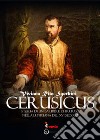 Cerusicus. Storia di un barbiere chirurgo nella Lunigiana del XVI Secolo libro di Sgorbini Viviana Rita