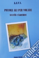 Piccole ali per volare. Uccelli e bambini libro