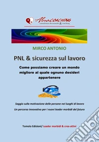 PNL e sicurezza sul lavoro. Come possiamo creare un mondo migliore al quale ognuno desideri appartenere libro