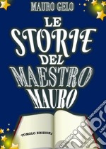 Le storie del maestro Mauro. Ediz. illustrata libro