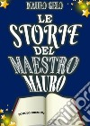 Le storie del maestro Mauro. Ediz. illustrata libro