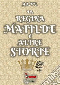 La regina Matilde e altre storie