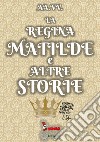 La regina Matilde e altre storie libro