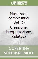 Musiciste e compositrici. Vol. 2: Creazione, interpretazione, didattica libro