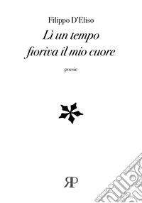 Lì un tempo fioriva il mio cuore libro