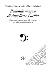 Il mondo magico di Angelica e Lucilla. Fiaba musicata come materiale creativo per la Didattica compositiva libro