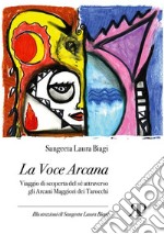 La voce arcana. Viaggio di scoperta del sé attraverso gli arcani maggiori dei tarocchi