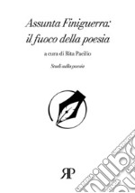 Assunta Finiguerra: il fuoco della poesia libro