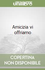 Amicizia vi offriamo