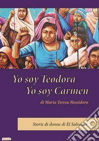Yo soy Teodora Yo soy Carmen. Storia di donne di El Salvador libro