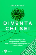 Diventa chi sei. Una pratica guida per persone creative che hanno molteplici passioni e interessi libro usato