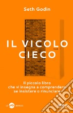 Il vicolo cieco. Il piccolo libro che vi insegna a comprendere se insistere o rinunciare libro