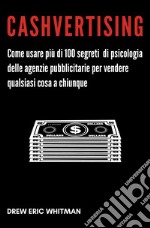 Cashvertising. Come usare più di 100 segreti di psicologia delle agenzie pubblicitarie per vendere qualsiasi cosa a chiunque libro