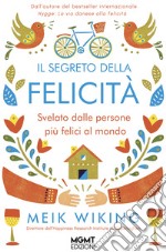 Il segreto della felicità. Svelato dalle persone più felici al mondo libro