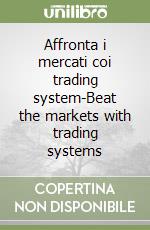 Affronta i mercati coi trading system-Beat the markets with trading systems libro