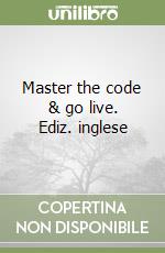 Master the code & go live. Ediz. inglese libro