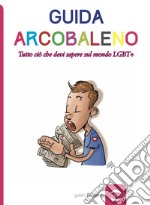 Guida arcobaleno. Tutto ciò che devi sapere sul mondo LGBT+ libro