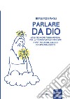 Parlare da Dio. Le 12 tecniche fondamentali della comunicazione efficace a partire da un dialogo di Papa Francesco libro