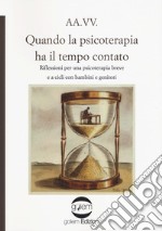 Quando la psicoterapia ha il tempo contato. Riflessioni per una psicoterapia breve e a cicli con bambini e genitori libro