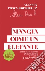 Mangia come un elefante. Sette passi per fare la rivoluzione in cucina e nella tua vita libro