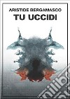 Tu uccidi libro