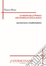 La magia della parola che affabula e dice il nulla. Jean Paul Sartre libro