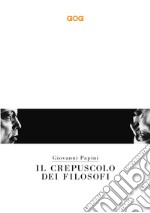 Il crepuscolo dei filosofi. Kant, Hegel, Schopenhauer, Comte, Spencer, Nietzsche libro