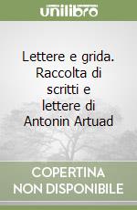 Lettere e grida. Raccolta di scritti e lettere di Antonin Artuad libro